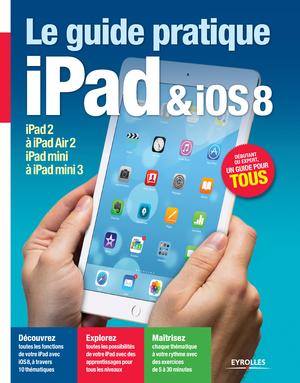 Le guide pratique iPad et iOS 8 : Pour tous les iPad à partir de l'iPad 2 - Débutant ou expert, un g...