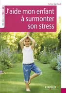 J'aide mon enfant à surmonter son stress | Sarzaud, Sylvie