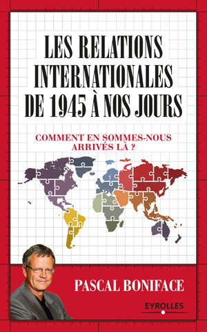 Les relations internationales de 1945 à nos jours | Boniface, Pascal