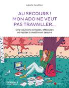 Au secours mon ado ne veut pas travailler ! | Sandillon, Isabelle