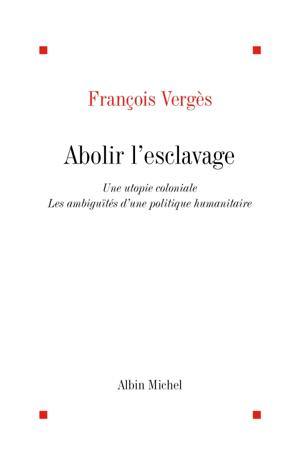 Abolir l'esclavage une utopie coloniale | Vergès, Françoise