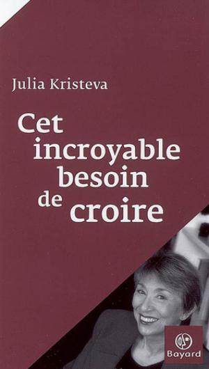 Cet incroyable besoin de croire | Kristeva, Julia