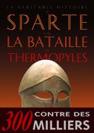 La Véritable histoire de Sparte et de la bataille des Thermopyles | Malye, Jean