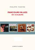 Parcours blues en 150 albums | Thieyre, Philippe