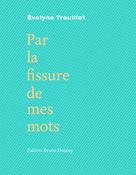 Par la fissure de mes mots | Trouillot, Evelyne
