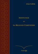 Institution de la Religion Chrétienne | Calvin, Jean