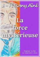 La force mystérieuse | Rosny Aîné, J.-H.