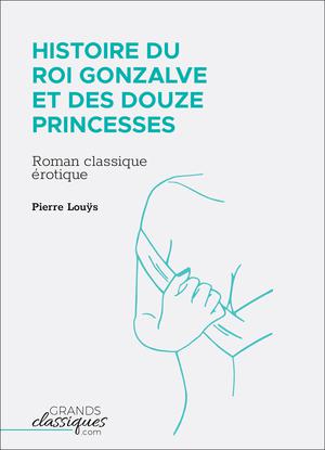 Histoire du roi Gonzalve et des douze princesses | Louÿs, Pierre