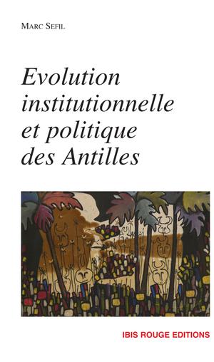 Evolution institutionnelle et politique des Antilles | Sefil, Marc