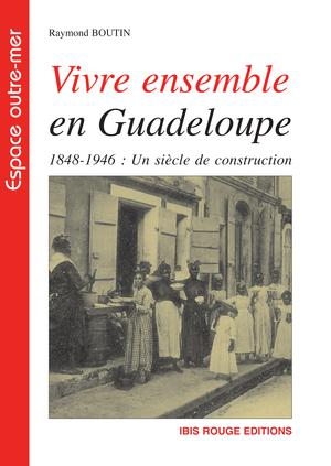 Vivre ensemble en Guadeloupe 1848-1946 | Boutin, Raymond